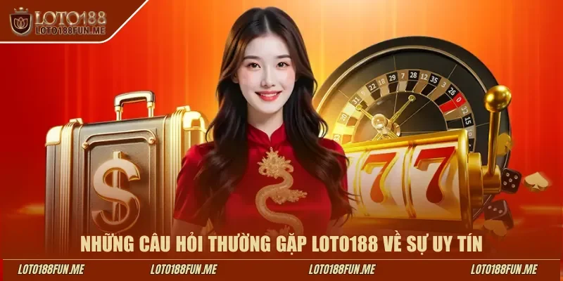 Những câu hỏi thường gặp LOTO188 về sự uy tín