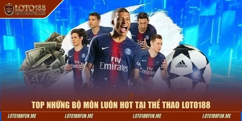 Top những bộ môn luôn hot tại thể thao LOTO188
